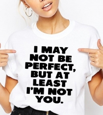 Women Casual Letter Printed T-Shirts I MAY NOT BE PERFECT BUT AT LEAST I AM NOT YOU